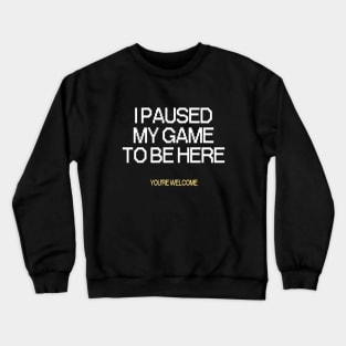 Funny Video Games I Paused My Game To Be Here You're Welcome Crewneck Sweatshirt